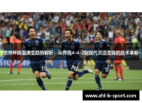 世界杯阵型演变趋势解析:从传统4-4-2到现代灵活变阵的战术革新 世界杯阵型演变趋势解析:从传统4-4-2到现代灵活变阵的战术革新