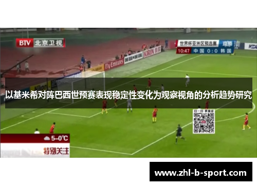 以基米希对阵巴西世预赛表现稳定性变化为观察视角的分析趋势研究 以基米希对阵巴西世预赛表现稳定性变化为观察视角的分析趋势研究