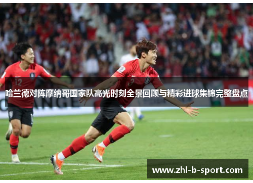 哈兰德对阵摩纳哥国家队高光时刻全景回顾与精彩进球集锦完整盘点 哈兰德对阵摩纳哥国家队高光时刻全景回顾与精彩进球集锦完整盘点